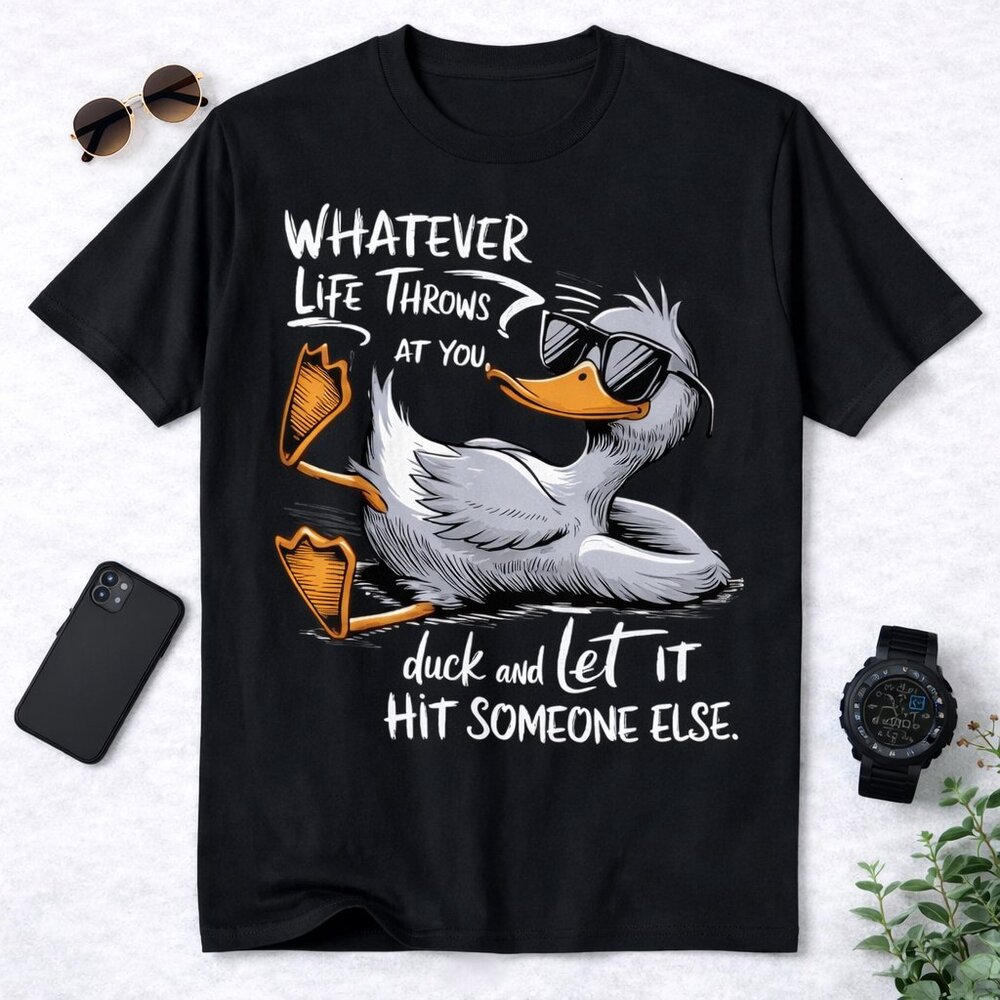 Whatever Life Throws At You Duck And Let It Hit Someone Else Funny Tee